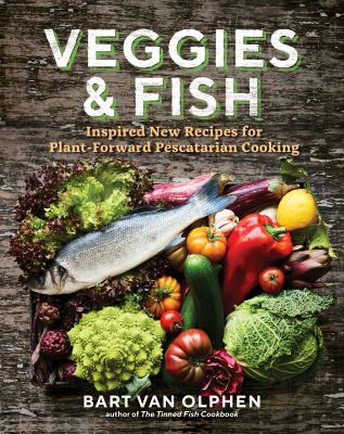 Veggies & fish : inspired new recipes for plant-forward pescatarian cooking /