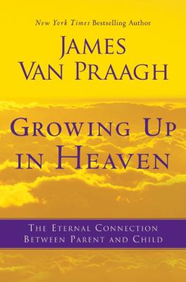 Growing up in heaven : the eternal connection between parent and child /