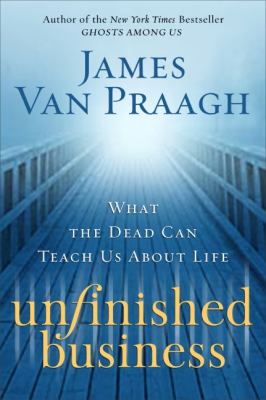 Unfinished business : what the dead can teach us about life /