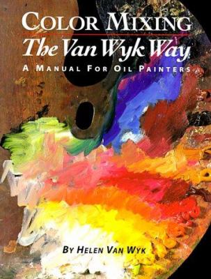 Color mixing the Van Wyk way : a manual for oil painters /