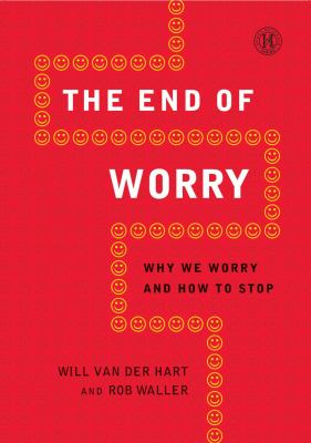 The end of worry : why we worry and how to stop /