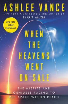 When the heavens went on sale : the misfits and geniuses racing to put space within reach /