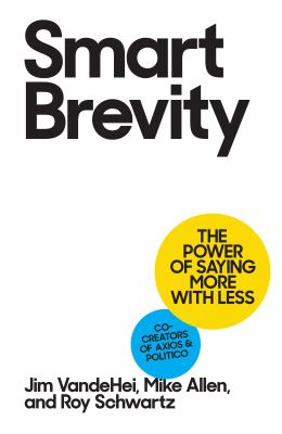 Smart brevity [ebook] : The power of saying more with less.