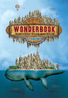 Wonderbook : the illustrated guide to creating imaginative fiction /