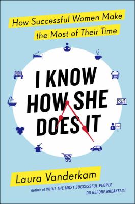 I know how she does it : how successful women make the most of their time /