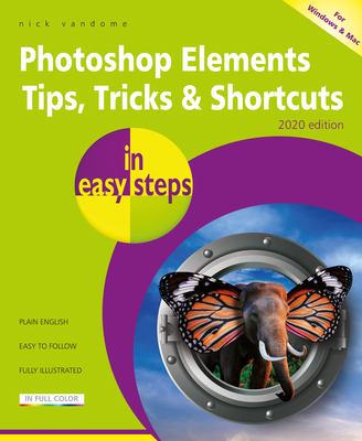 Photoshop elements tips, tricks & shortcuts : in easy steps : for Windows and Mac 2020 edition /