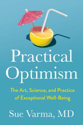 Practical optimism : the art, science, and practice of exceptional well-being /