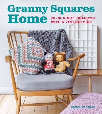Granny squares home : 20 crochet projects with a vintage vibe /
