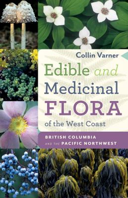 Edible and medicinal flora of the West Coast : British Columbia and the Pacific Northwest /