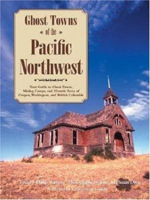Ghost towns of the Pacific Northwest : your guide to ghost towns, mining camps, and historic forts of Washington, Oregon, and British Columbia /