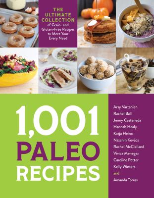 1,001 paleo recipes : the ultimate collection of grain- and gluten-free recipes to meet your every need /