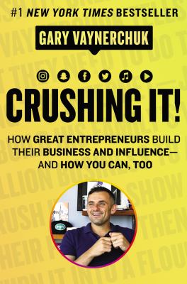 Crushing it! : how great entrepreneurs build business and influence-- and how you can, too /