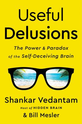 Useful delusions : the power and paradox of the self-deceiving brain /