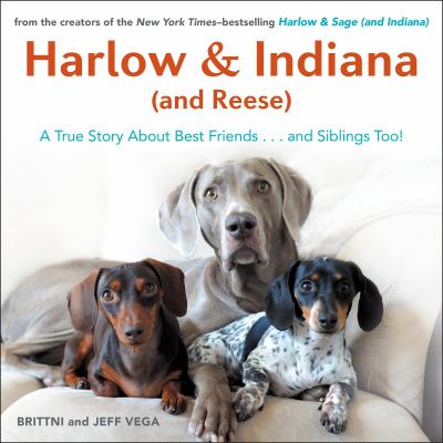 Harlow & Indiana (and Reese) : a true story about best friends...and siblings too! /