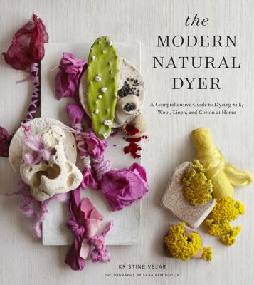 The modern natural dyer : a comprehensive guide to dyeing silk, wool, linen, and cotton at home /