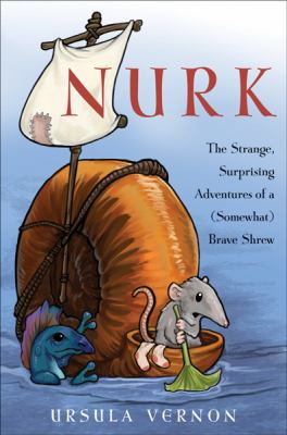 Nurk : the strange, surprising adventures of a (somewhat) brave shrew /