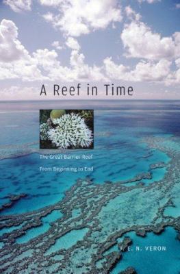 A reef in time : the Great Barrier Reef from beginning to end /