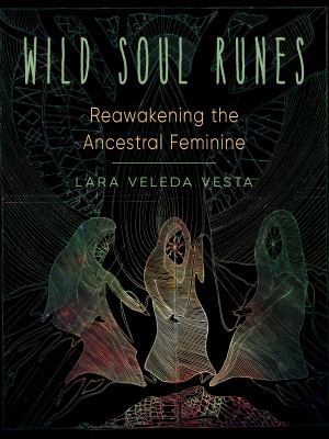 Wild soul runes : reawakening the ancestral feminine /