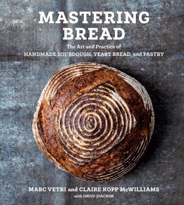 Mastering bread : the art and practice of handmade sourdough, yeast bread, and pastry /