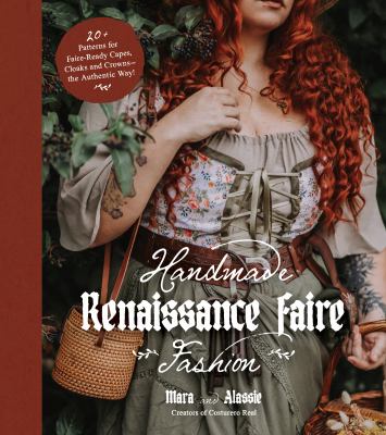 Handmade Renaissance Faire fashion : 20+ patterns for crafting faire-ready capes, cloaks, and crowns--the authentic way! /
