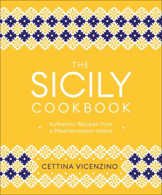 The Sicily cookbook : authentic recipes from a Mediterranean island /