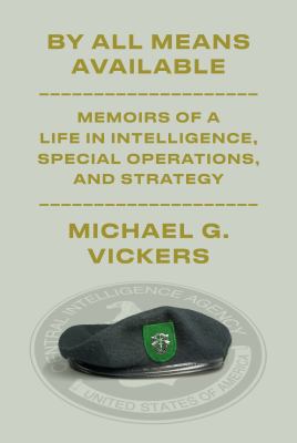 By all means available : memoirs of a life in intelligence, special operations, and strategy /