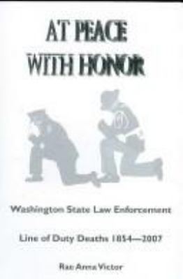 At peace with honor : Washington State law enforcement line of duty deaths, 1854-2007 /