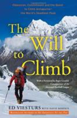 The will to climb : obsession and commitment and the quest to climb Annapurna--the world's most deadly peak /