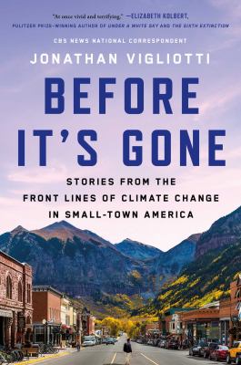 Before it's gone : stories from the front lines of climate change in small-town America /