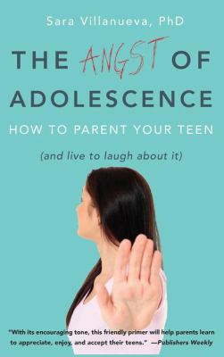 The angst of adolescence : how to parent your teen (and live to laugh about it) /