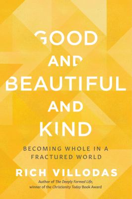 Good and beautiful and kind : becoming whole in a fractured world /