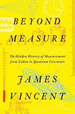 Beyond measure : the hidden history of measurement from cubits to quantum constants /