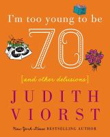 I'm too young to be seventy : and other delusions /