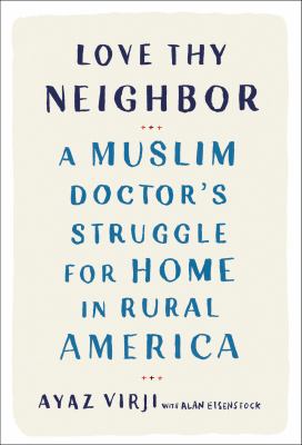 Love thy neighbor : a Muslim doctor's struggle for home in Rural America /