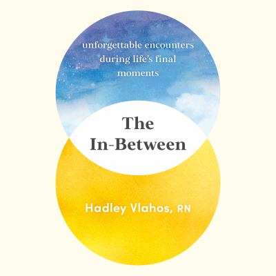 The in-between [eaudiobook] : Unforgettable encounters during life's final moments.