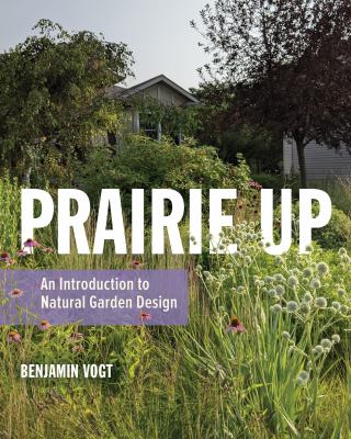 Prairie up : an introduction to natural garden design /
