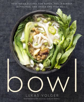 Bowl : vegetarian recipes for ramen, pho, bibimbap, dumplings, and other one-dish meals /