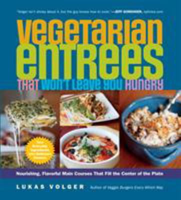 Vegetarian entrees that won't leave you hungry : nourishing, flavorful main courses that fill the center of the plate /