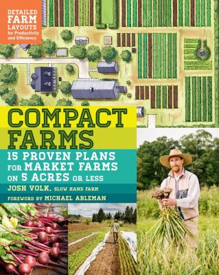 Compact farms : 15 proven plans for market farms on 5 acres or less : /