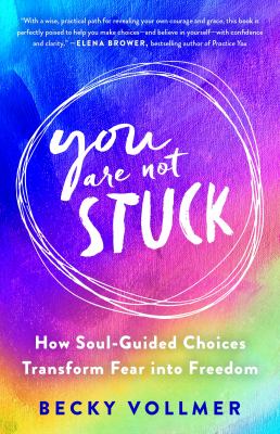 You are not stuck : how soul-guided choices transform fear into freedom /