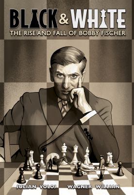 Black & white : the rise and fall of Bobby Fischer /