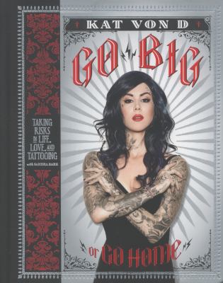 Go big or go home : taking risks in life, love, and tattooing /