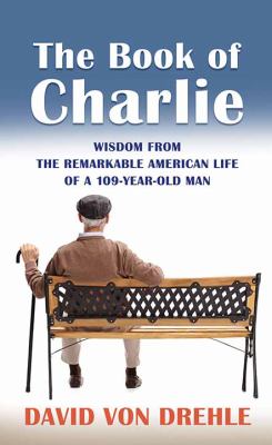 The book of Charlie : [large type] wisdom from the remarkable American life of a 109-year-old man /