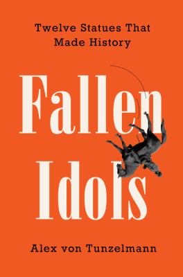 Fallen idols : twelve statues that made history /