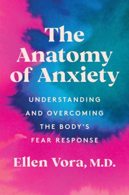 The anatomy of anxiety : understanding and overcoming the body's fear response /