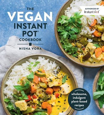 The vegan instant pot cookbook : wholesome, indulgent plant-based recipes /
