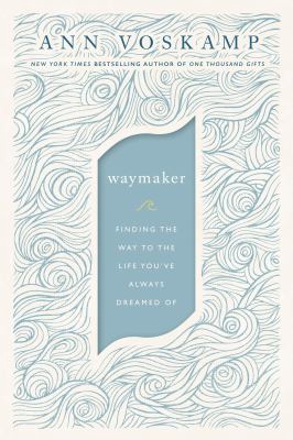 Waymaker : finding the way to the life you've always dreamed of /