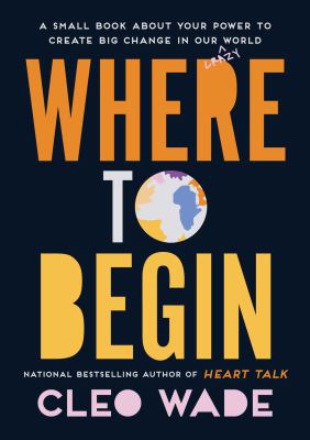 Where to begin : a small book about your power to create big change in our crazy world /