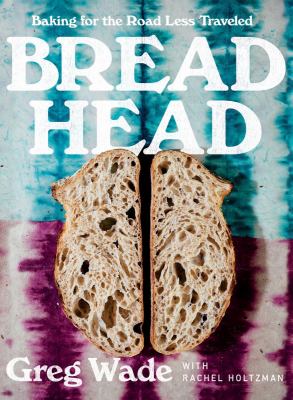Bread head : baking for the road less traveled /