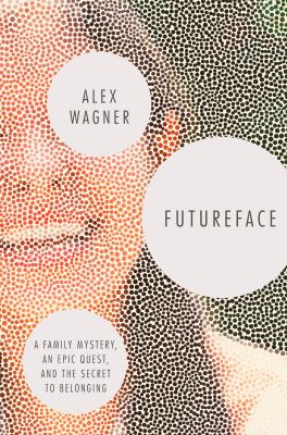 Futureface : a family mystery, an epic quest, and the secret to belonging /